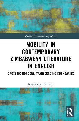 Mobility in Contemporary Zimbabwean Literature in English: Crossing Borders, Transcending Boundaries - Magdalena Pfalzgraf - cover