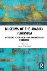 Museums of the Arabian Peninsula: Historical Developments and Contemporary Discourses