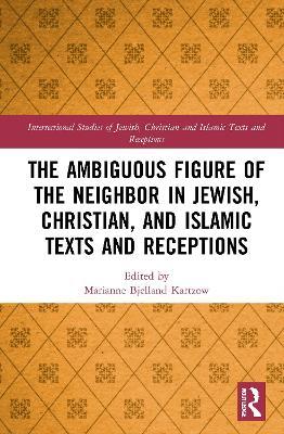 The Ambiguous Figure of the Neighbor in Jewish, Christian, and Islamic Texts and Receptions - cover