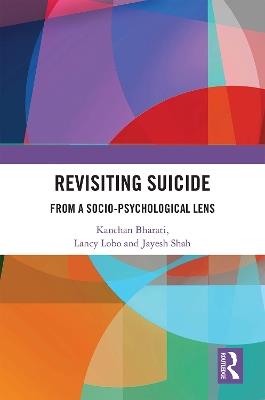 Revisiting Suicide: From a Socio-Psychological Lens - Kanchan Bharati,Lancy Lobo,Jayesh Shah - cover
