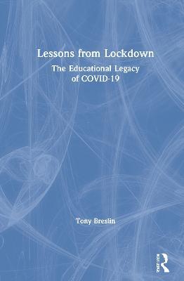 Lessons from Lockdown: The Educational Legacy of COVID-19 - Tony Breslin - cover