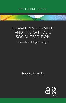 Human Development and the Catholic Social Tradition: Towards an Integral Ecology - Séverine Deneulin - cover