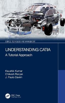 Understanding CATIA: A Tutorial Approach - Kaushik Kumar,Chikesh Ranjan,J. Paulo Davim - cover