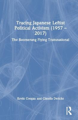 Tracing Japanese Leftist Political Activism (1957 – 2017): The Boomerang Flying Transnational - Kevin Coogan,Claudia Derichs - cover