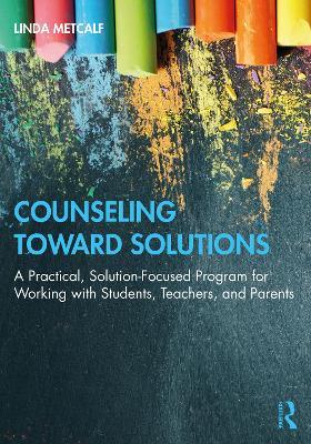 Counseling Toward Solutions: A Practical, Solution-Focused Program for Working with Students, Teachers, and Parents - Linda Metcalf - cover