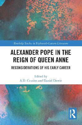 Alexander Pope in The Reign of Queen Anne: Reconsiderations of His Early Career - A. D. Cousins,Daniel Derrin - cover