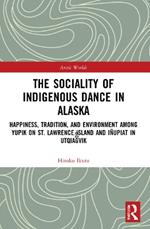 The Sociality of Indigenous Dance in Alaska: Happiness, Tradition, and Environment among Yupik on St. Lawrence Island and Iñupiat in Utqiagvik