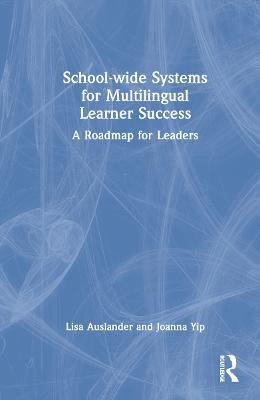 School-wide Systems for Multilingual Learner Success: A Roadmap for Leaders - Lisa Auslander,Joanna Yip - cover