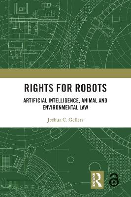 Rights for Robots: Artificial Intelligence, Animal and Environmental Law - Joshua C. Gellers - cover