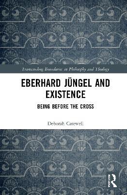 Eberhard Jüngel and Existence: Being Before the Cross - Deborah Casewell - cover
