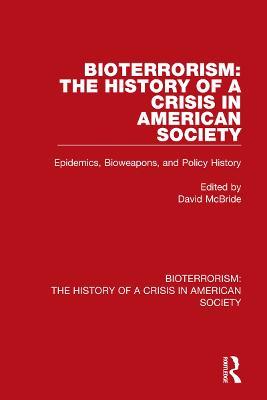 Bioterrorism: The History of a Crisis in American Society: Epidemics, Bioweapons, and Policy History - cover