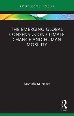 The Emerging Global Consensus on Climate Change and Human Mobility - Mostafa M Naser - cover