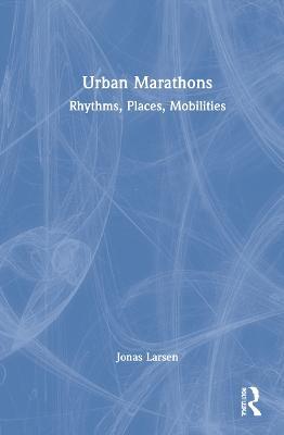 Urban Marathons: Rhythms, Places, Mobilities - Jonas Larsen - cover