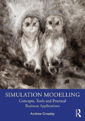 Simulation Modelling: Concepts, Tools and Practical Business Applications - Andrew Greasley - cover