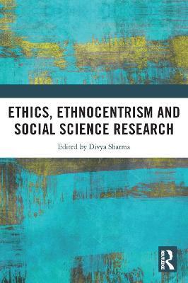 Ethics, Ethnocentrism and Social Science Research - Divya Sharma - cover