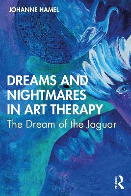 Dreams and Nightmares in Art Therapy: The Dream of the Jaguar - Johanne Hamel - cover