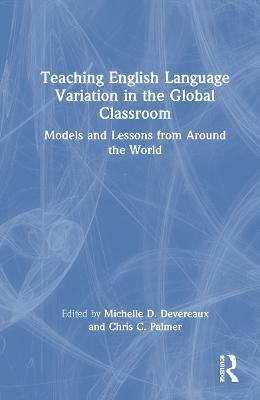 Teaching English Language Variation in the Global Classroom: Models and Lessons from Around the World - cover