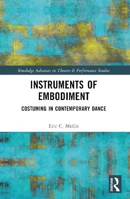 Instruments of Embodiment: Costuming in Contemporary Dance - Eric Mullis - cover