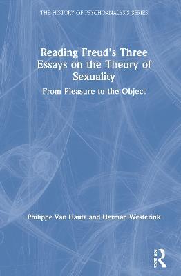 Reading Freud’s Three Essays on the Theory of Sexuality: From Pleasure to the Object - Philippe Van Haute,Herman Westerink - cover