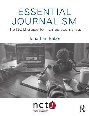 Essential Journalism: The NCTJ Guide for Trainee Journalists - Jonathan Baker - cover
