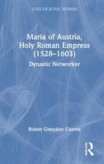 Maria of Austria, Holy Roman Empress (1528-1603): Dynastic Networker