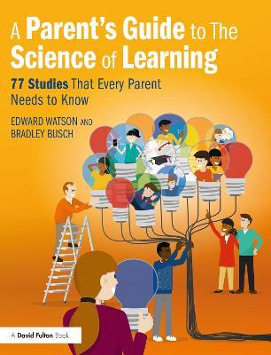 A Parent’s Guide to The Science of Learning: 77 Studies That Every Parent Needs to Know - Edward Watson,Bradley Busch - cover