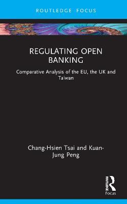 Regulating Open Banking: Comparative Analysis of the EU, the UK and Taiwan - Chang-Hsien Tsai,Kuan-Jung Peng - cover