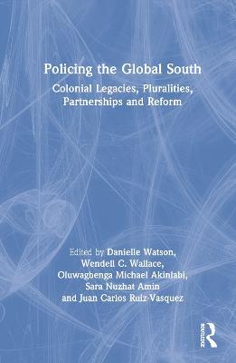 Policing the Global South: Colonial Legacies, Pluralities, Partnerships, and Reform - cover
