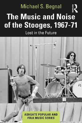 The Music and Noise of the Stooges, 1967-71: Lost in the Future - Michael S. Begnal - cover
