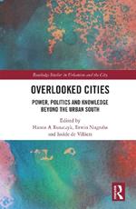 Overlooked Cities: Power, Politics and Knowledge Beyond the Urban South