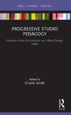 Progressive Studio Pedagogy: Examples from Architecture and Allied Design Fields - cover