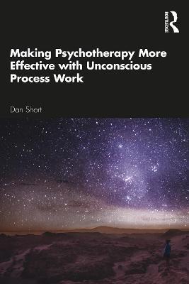 Making Psychotherapy More Effective with Unconscious Process Work - Dan Short - cover