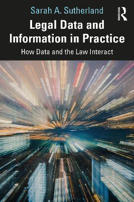 Legal Data and Information in Practice: How Data and the Law Interact - Sarah A. Sutherland - cover