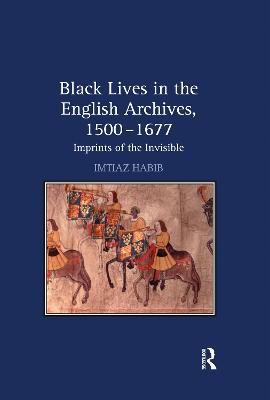 Black Lives in the English Archives, 1500–1677: Imprints of the Invisible - Imtiaz Habib - cover