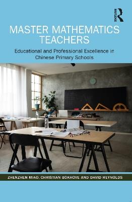 Master Mathematics Teachers: Educational and Professional Excellence in Chinese Primary Schools - Zhenzhen Miao,Christian Bokhove,David Reynolds - cover
