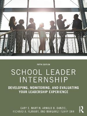 School Leader Internship: Developing, Monitoring, and Evaluating Your Leadership Experience - Gary E. Martin,Arnold B. Danzig,Richard A. Flanary - cover