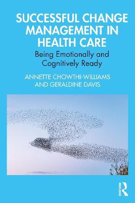 Successful Change Management in Health Care: Being Emotionally and Cognitively Ready - Annette Chowthi-Williams,Geraldine Davis - cover