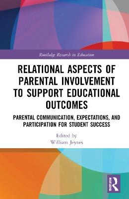Relational Aspects of Parental Involvement to Support Educational Outcomes: Parental Communication, Expectations, and Participation for Student Success - cover