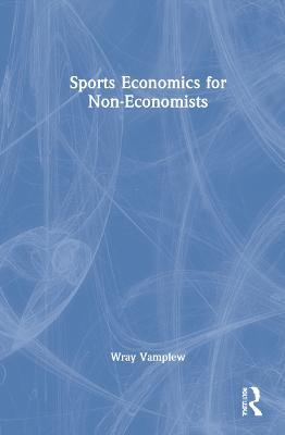 Sports Economics for Non-Economists - Wray Vamplew - cover