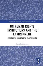 UN Human Rights Institutions and the Environment: Synergies, Challenges, Trajectories