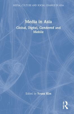 Media in Asia: Global, Digital, Gendered and Mobile - cover