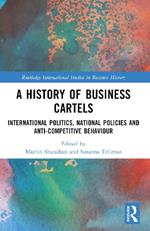 A History of Business Cartels: International Politics, National Policies and Anti-Competitive Behaviour