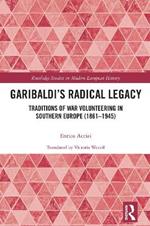 Garibaldi’s Radical Legacy: Traditions of War Volunteering in Southern Europe (1861–1945)