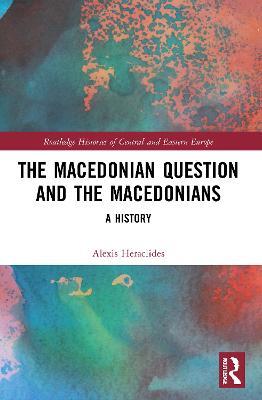 The Macedonian Question and the Macedonians: A History - Alexis Heraclides - cover
