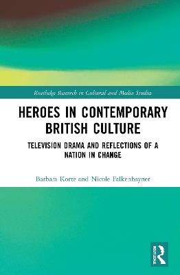 Heroes in Contemporary British Culture: Television Drama and Reflections of a Nation in Change - Barbara Korte,Nicole Falkenhayner - cover