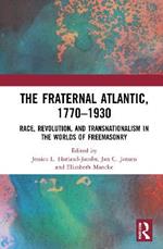The Fraternal Atlantic, 1770–1930: Race, Revolution, and Transnationalism in the Worlds of Freemasonry
