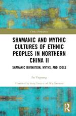 Shamanic and Mythic Cultures of Ethnic Peoples in Northern China II: Shamanic Divination, Myths, and Idols