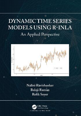 Dynamic Time Series Models using R-INLA: An Applied Perspective - Nalini Ravishanker,Balaji Raman,Refik Soyer - cover