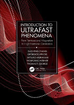 Introduction to Ultrafast Phenomena: From Femtosecond Magnetism to High-Harmonic Generation - Guo-ping Zhang,Georgios Lefkidis,Mitsuko Murakami - cover