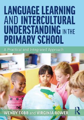 Language Learning and Intercultural Understanding in the Primary School: A Practical and Integrated Approach - Wendy Cobb,Virginia Bower - cover
